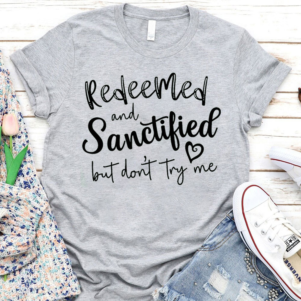 Redeemed And Sanctified But Dont Try Me Christian T-Shirt