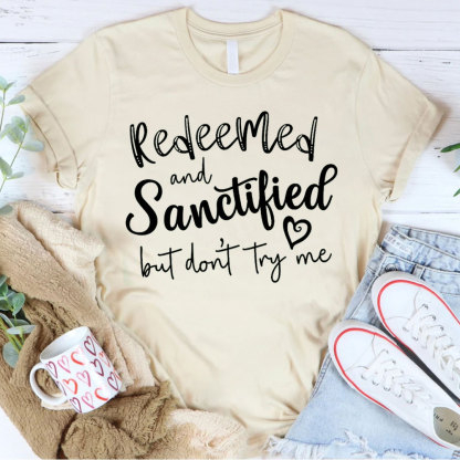Redeemed And Sanctified But Dont Try Me Christian T-Shirt