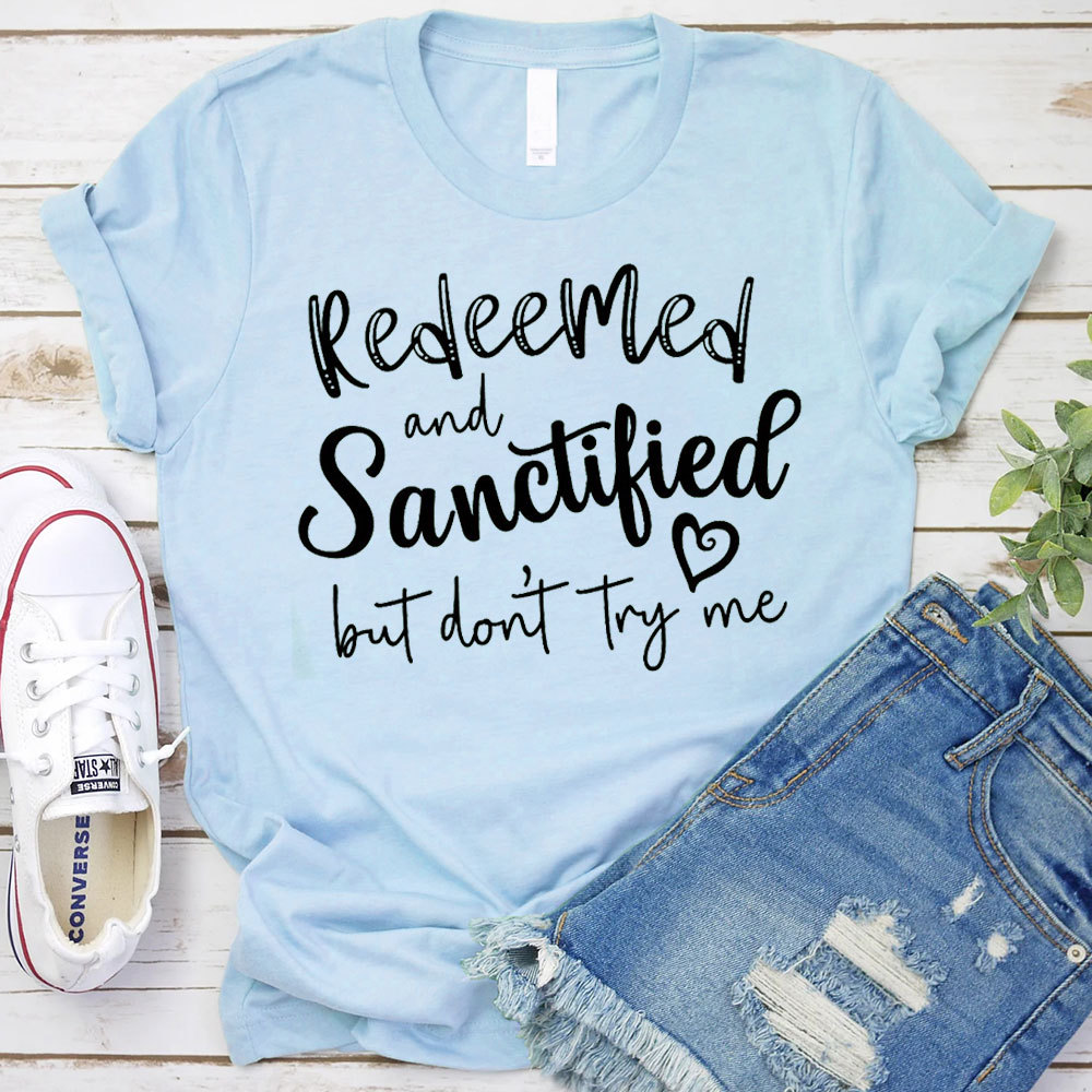 Redeemed And Sanctified But Dont Try Me Christian T-Shirt