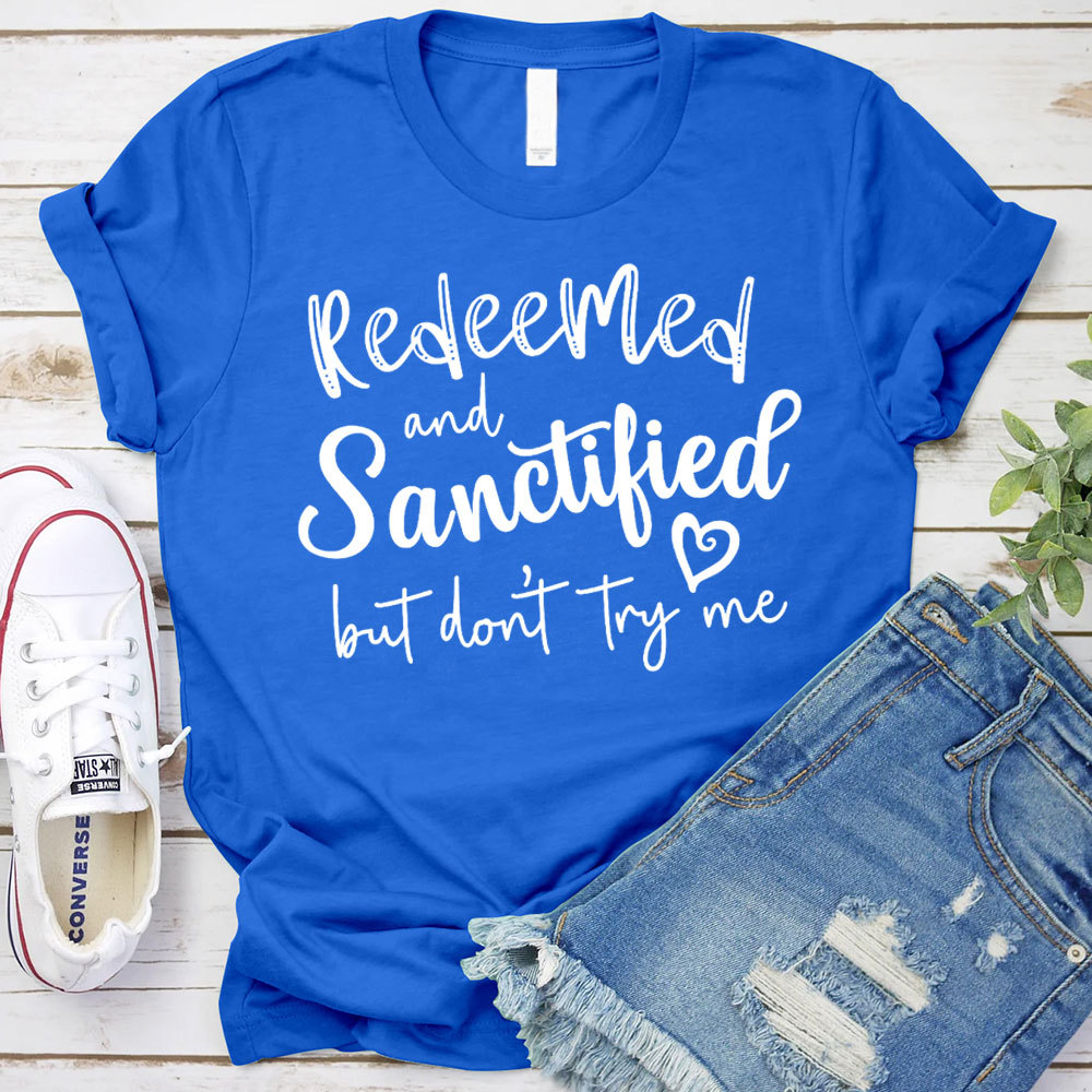 Redeemed And Sanctified But Dont Try Me Christian T-Shirt