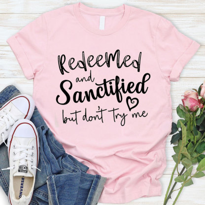 Redeemed And Sanctified But Dont Try Me Christian T-Shirt
