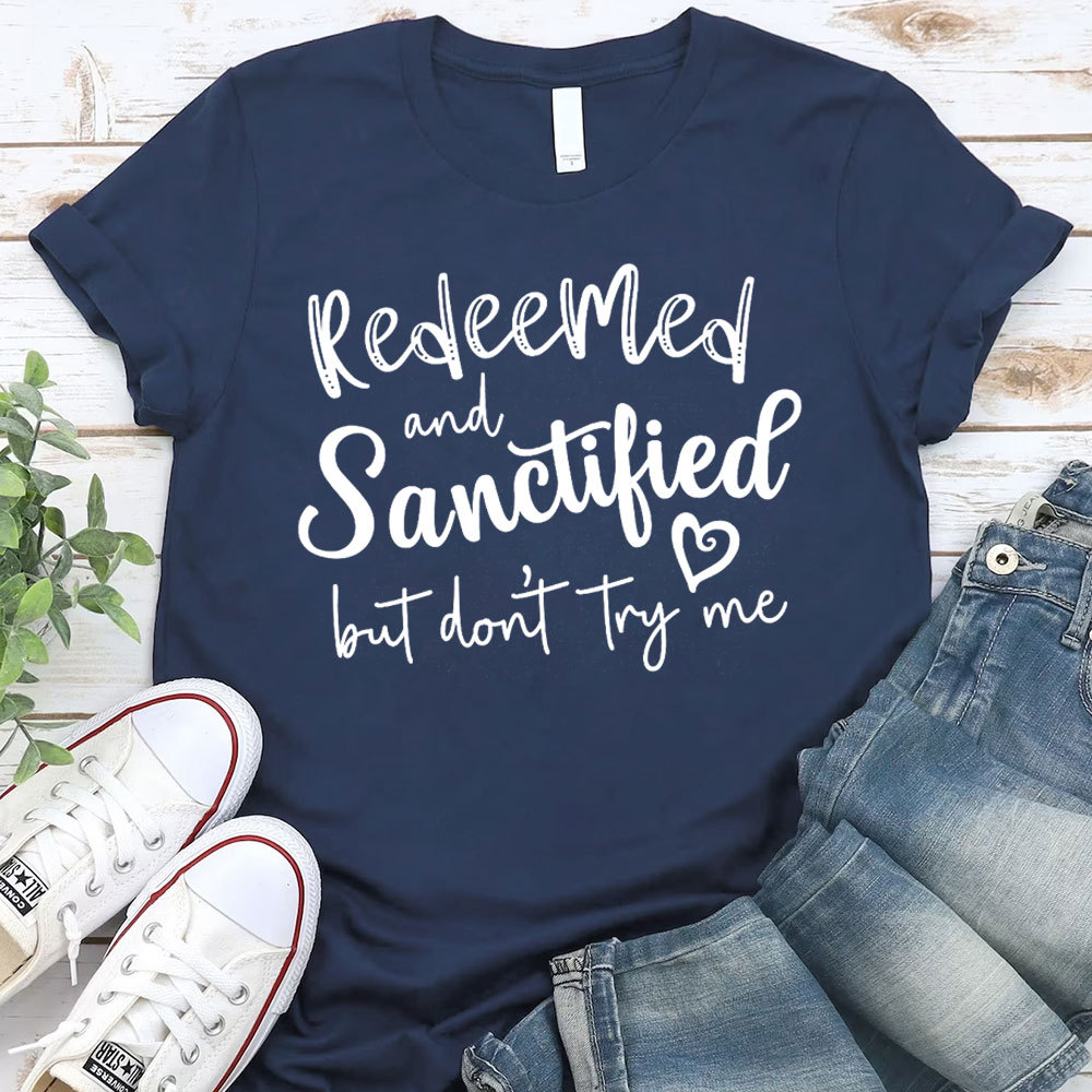 Redeemed And Sanctified But Dont Try Me Christian T-Shirt