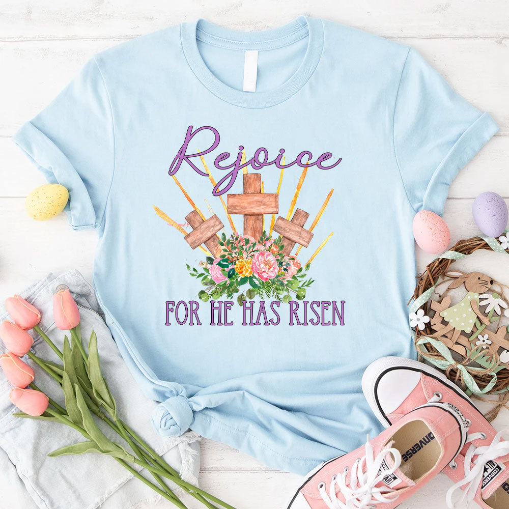 Rejoice For He Has Risen Christian T-Shirt