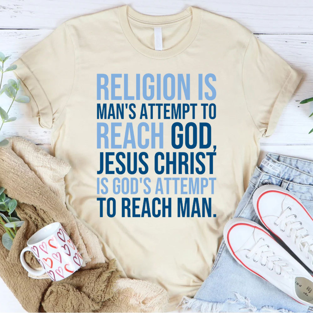 Religion Is Man's Attempt To Reach God Christian T-Shirt