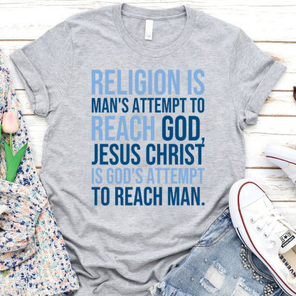 Religion Is Man's Attempt To Reach God Christian T-Shirt