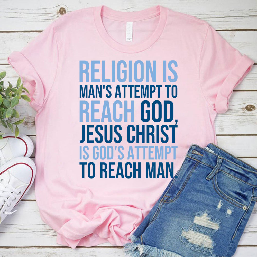Religion Is Man's Attempt To Reach God Christian T-Shirt