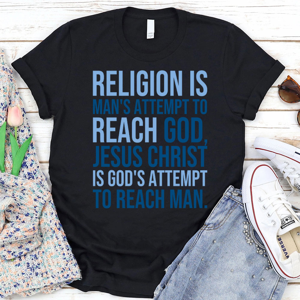 Religion Is Man's Attempt To Reach God Christian T-Shirt