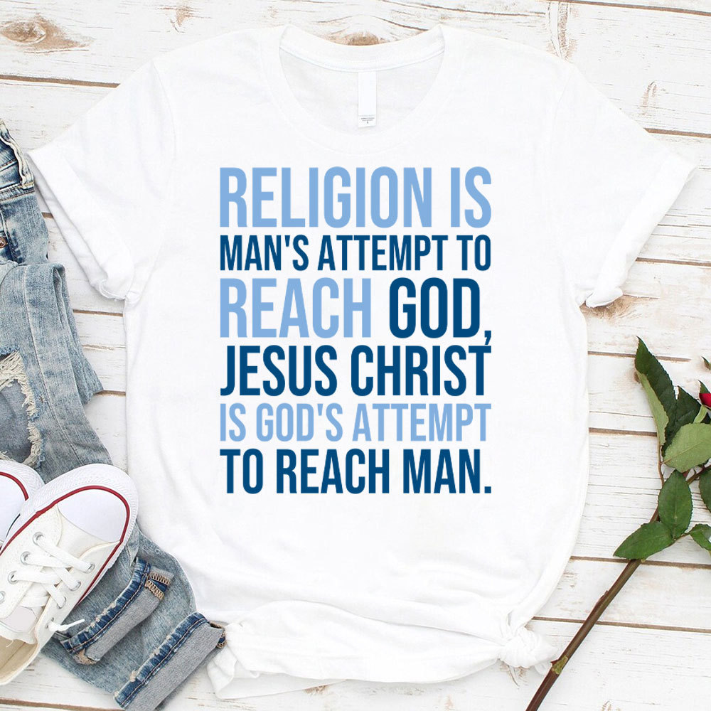 Religion Is Man's Attempt To Reach God Christian T-Shirt