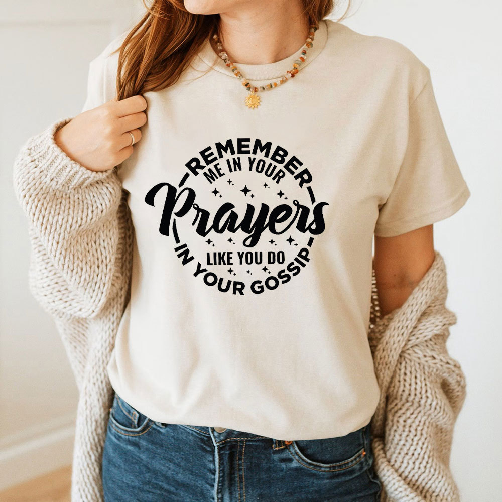 Remember Me In Your Prayers Like You Do In Your Gossip Christian T-Shirt