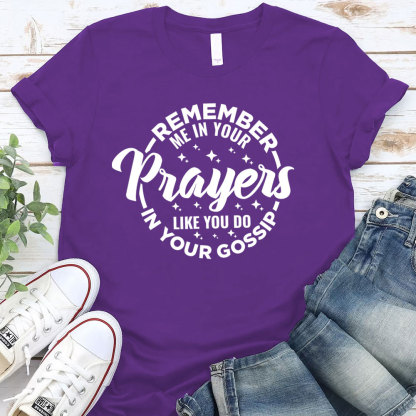 Remember Me In Your Prayers Like You Do In Your Gossip Christian T-Shirt