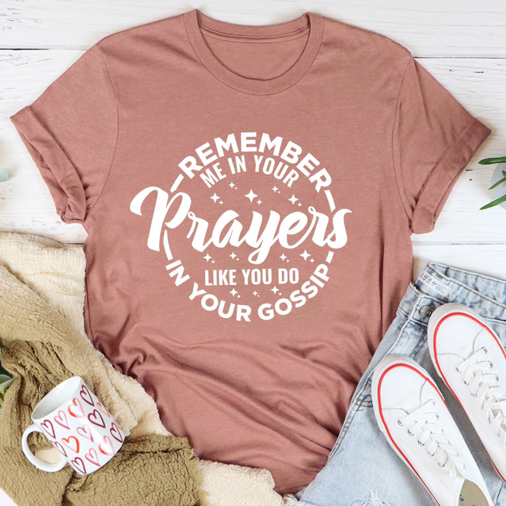 Remember Me In Your Prayers Like You Do In Your Gossip Christian T-Shirt