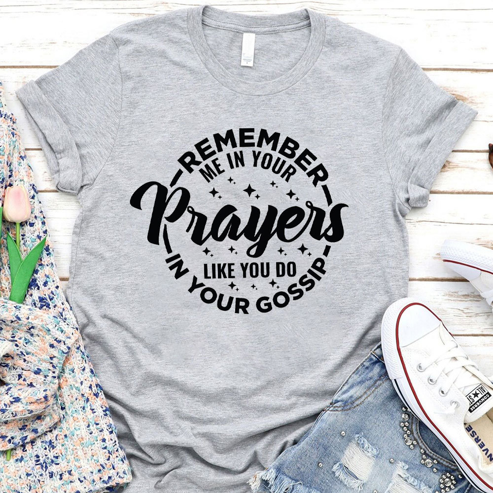 Remember Me In Your Prayers Like You Do In Your Gossip Christian T-Shirt