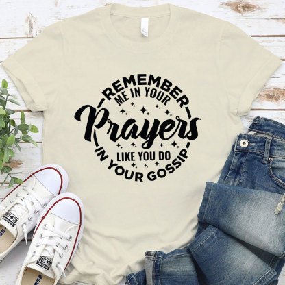 Remember Me In Your Prayers Like You Do In Your Gossip Christian T-Shirt