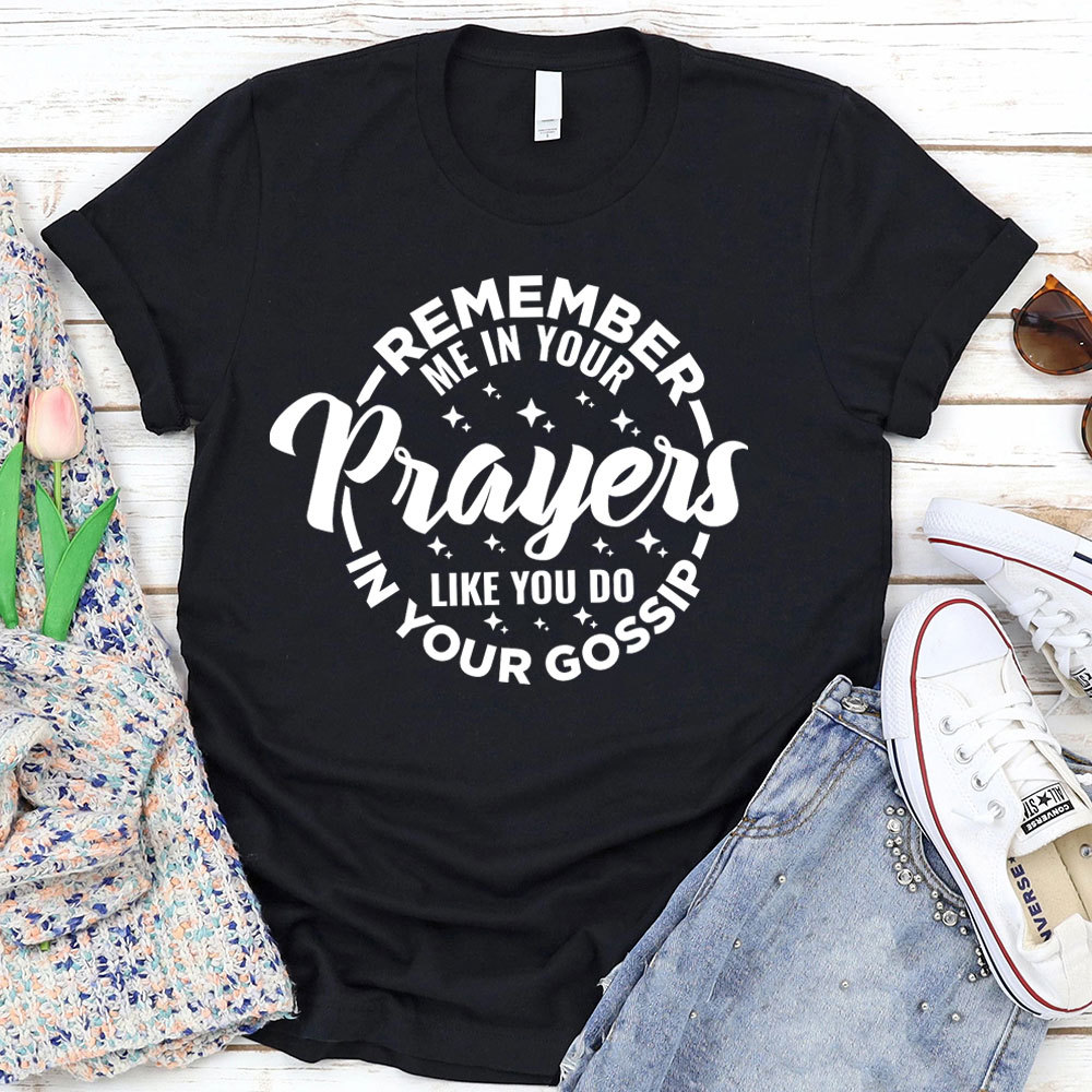 Remember Me In Your Prayers Like You Do In Your Gossip Christian T-Shirt