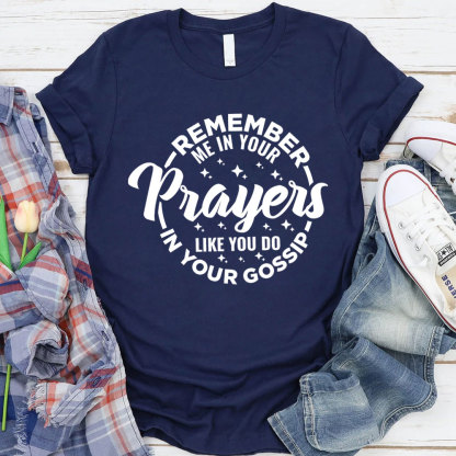 Remember Me In Your Prayers Like You Do In Your Gossip Christian T-Shirt