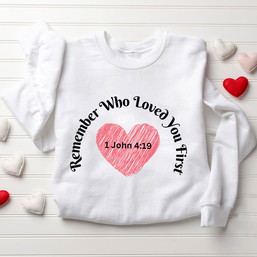 Remember Who Loved You First Christian Sweatshirt