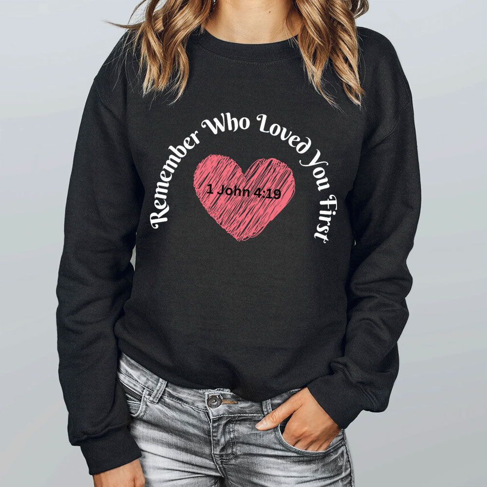 Remember Who Loved You First Christian Sweatshirt
