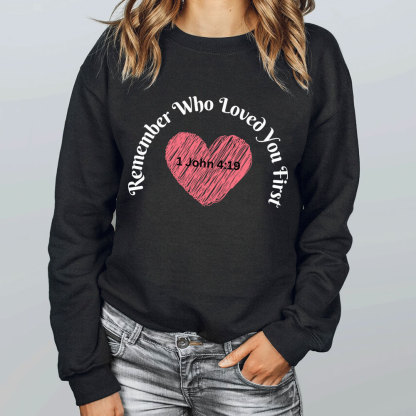 Remember Who Loved You First Christian Sweatshirt