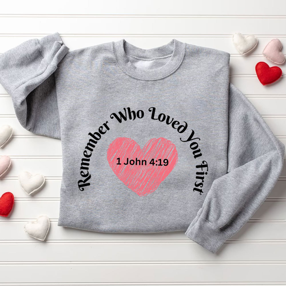 Remember Who Loved You First Christian Sweatshirt