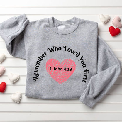 Remember Who Loved You First Christian Sweatshirt