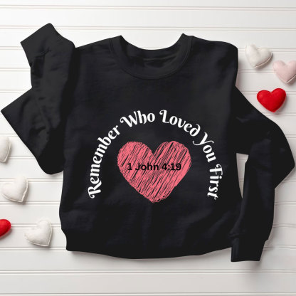Remember Who Loved You First Christian Sweatshirt