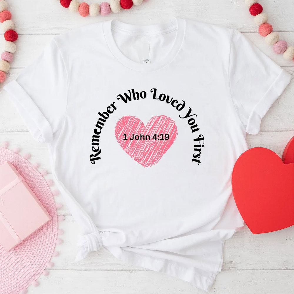 Remember Who Loved You First Christian T-Shirt