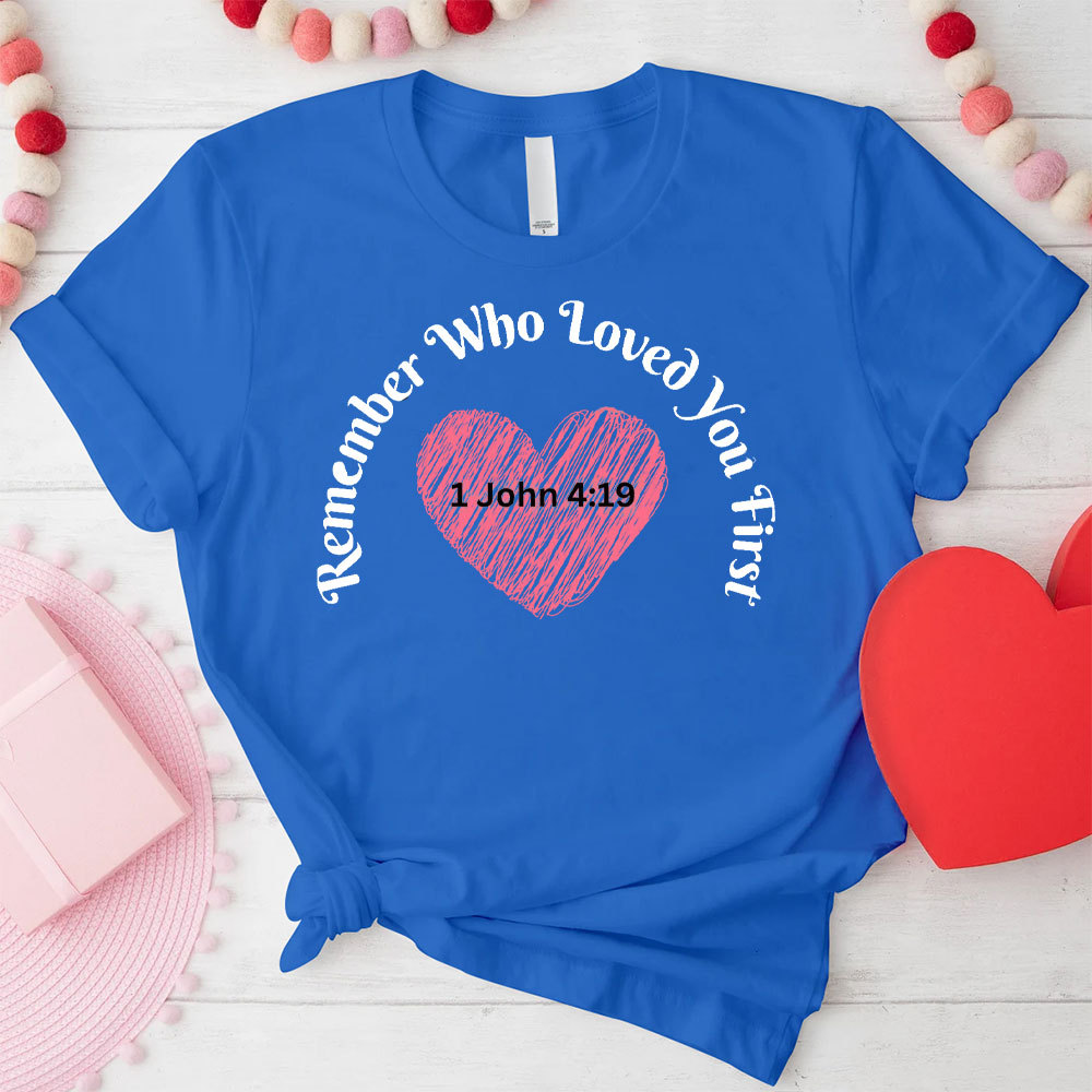 Remember Who Loved You First Christian T-Shirt