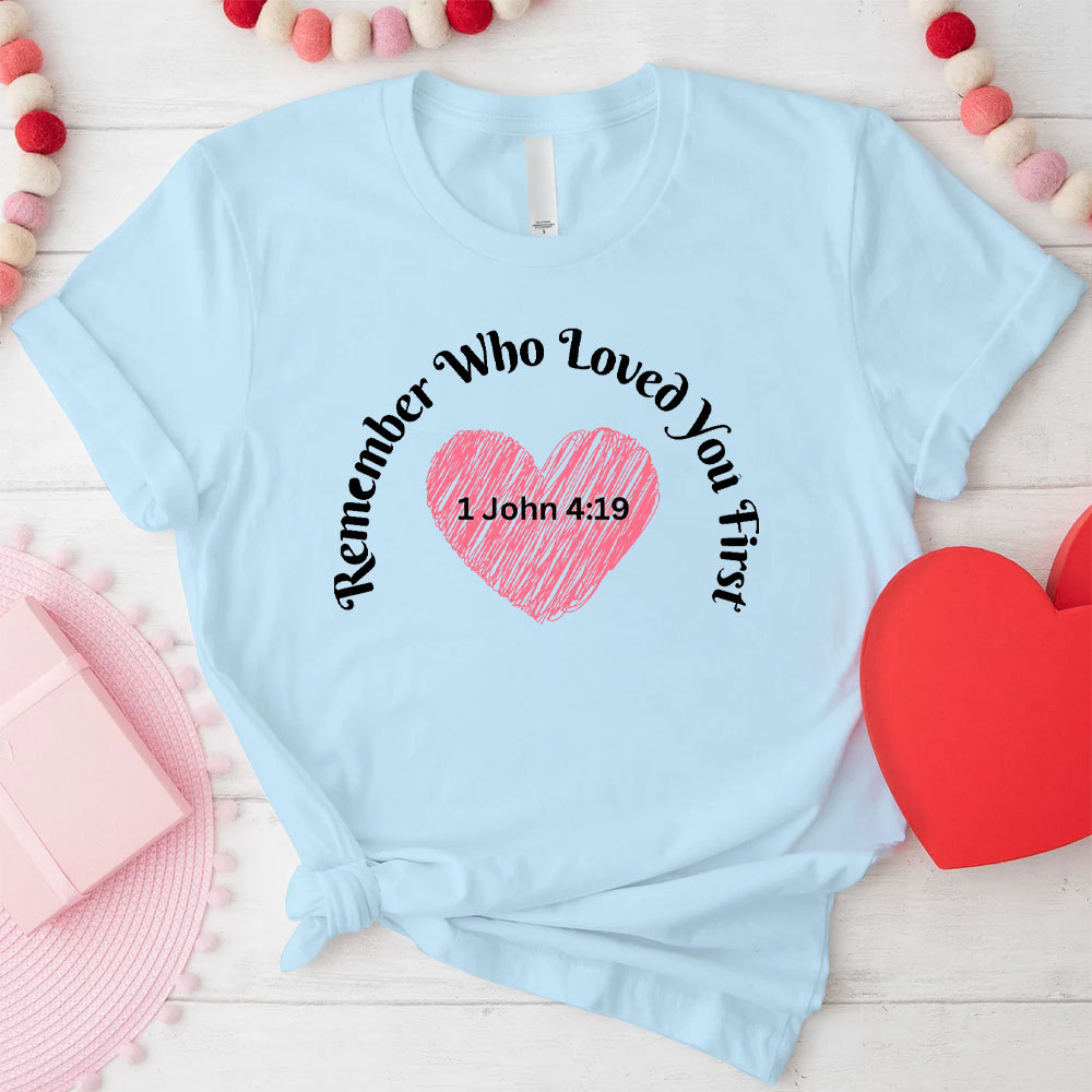 Remember Who Loved You First Christian T-Shirt