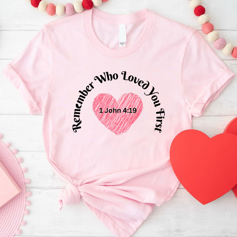 Remember Who Loved You First Christian T-Shirt