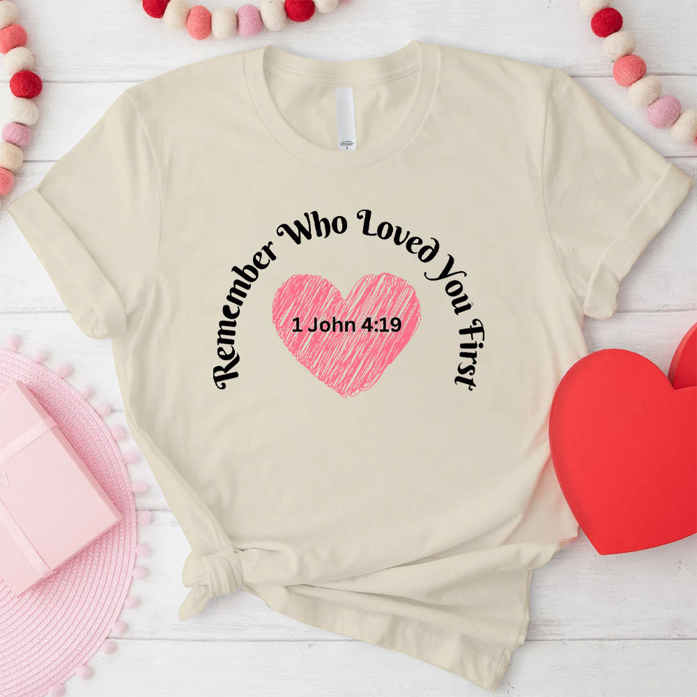 Remember Who Loved You First Christian T-Shirt
