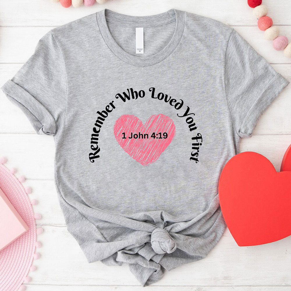 Remember Who Loved You First Christian T-Shirt
