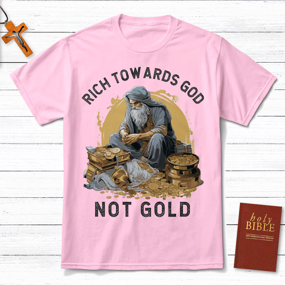 Rich Towards God Not Gold Christian T-Shirt