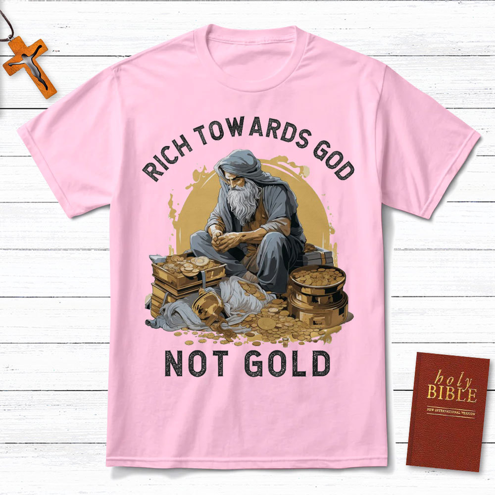 Rich Towards God Not Gold Christian T-Shirt