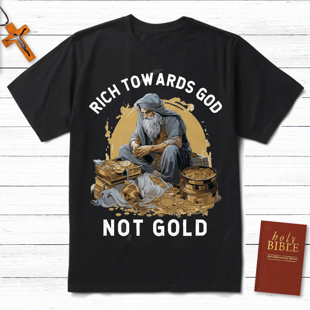 Rich Towards God Not Gold Christian T-Shirt