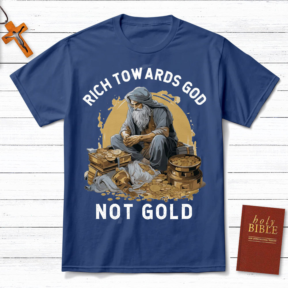 Rich Towards God Not Gold Christian T-Shirt