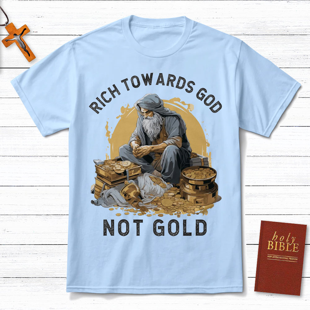 Rich Towards God Not Gold Christian T-Shirt