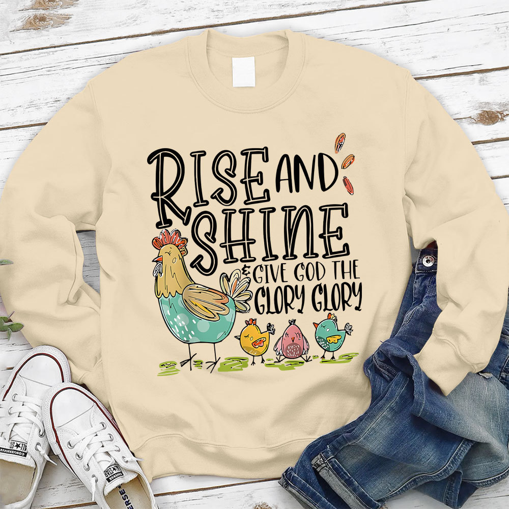 Rise And Shine Give God The Glory Glory Christian Sweatshirt