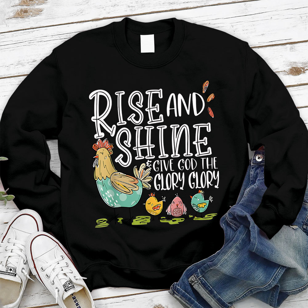 Rise And Shine Give God The Glory Glory Christian Sweatshirt