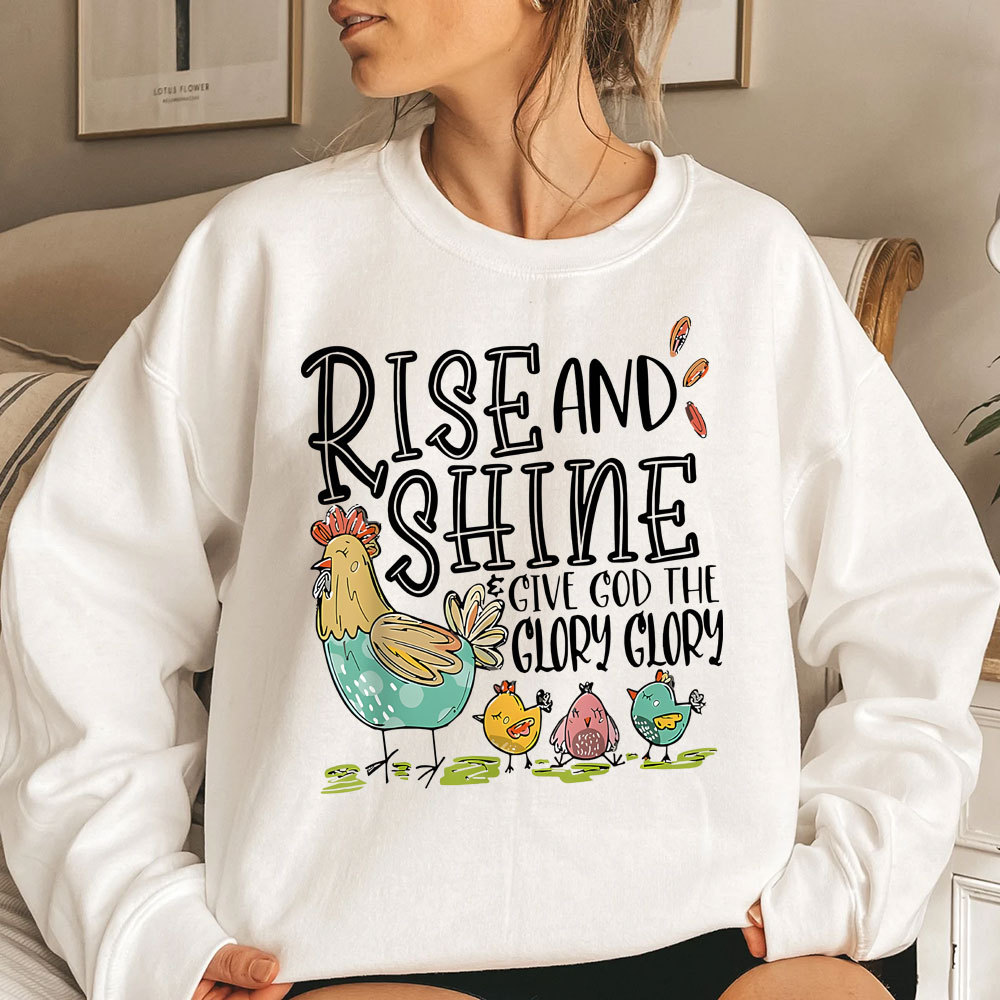 Rise And Shine Give God The Glory Glory Christian Sweatshirt