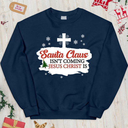 Santa Claus Isn't Coming Jesus Is Christian Christmas Sweatshirt