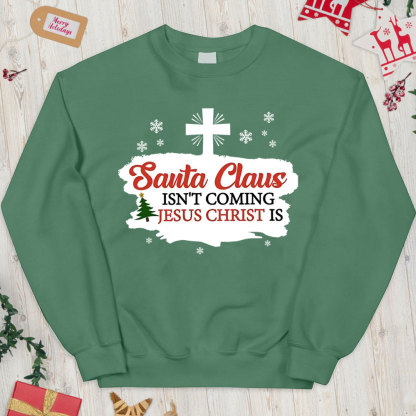 Santa Claus Isn't Coming Jesus Is Christian Christmas Sweatshirt