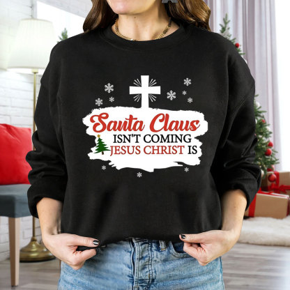 Santa Claus Isn't Coming Jesus Is Christian Christmas Sweatshirt