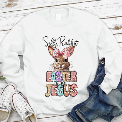 Silly Rabbit Easter Is For Jesus Christian Sweatshirt