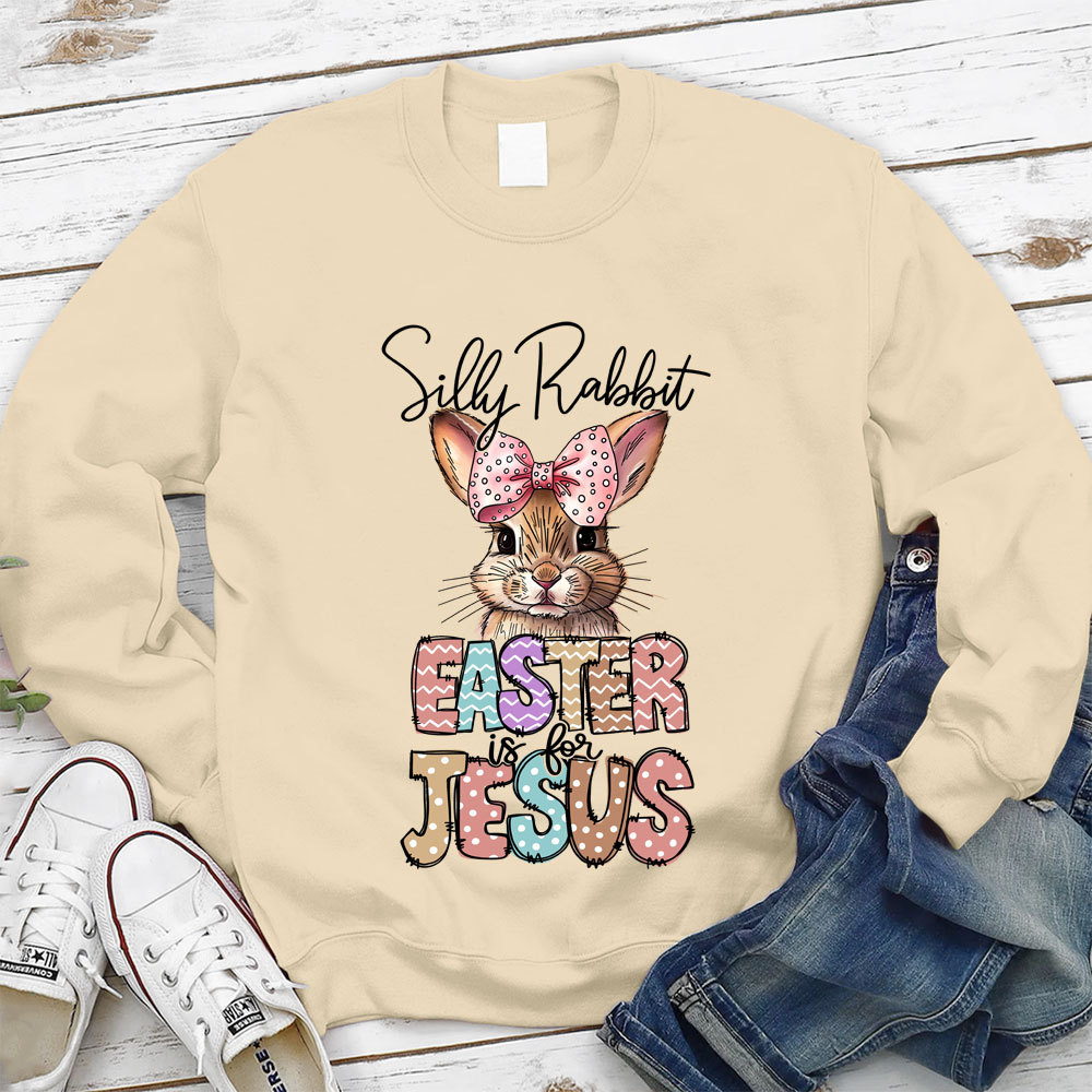 Silly Rabbit Easter Is For Jesus Christian Sweatshirt