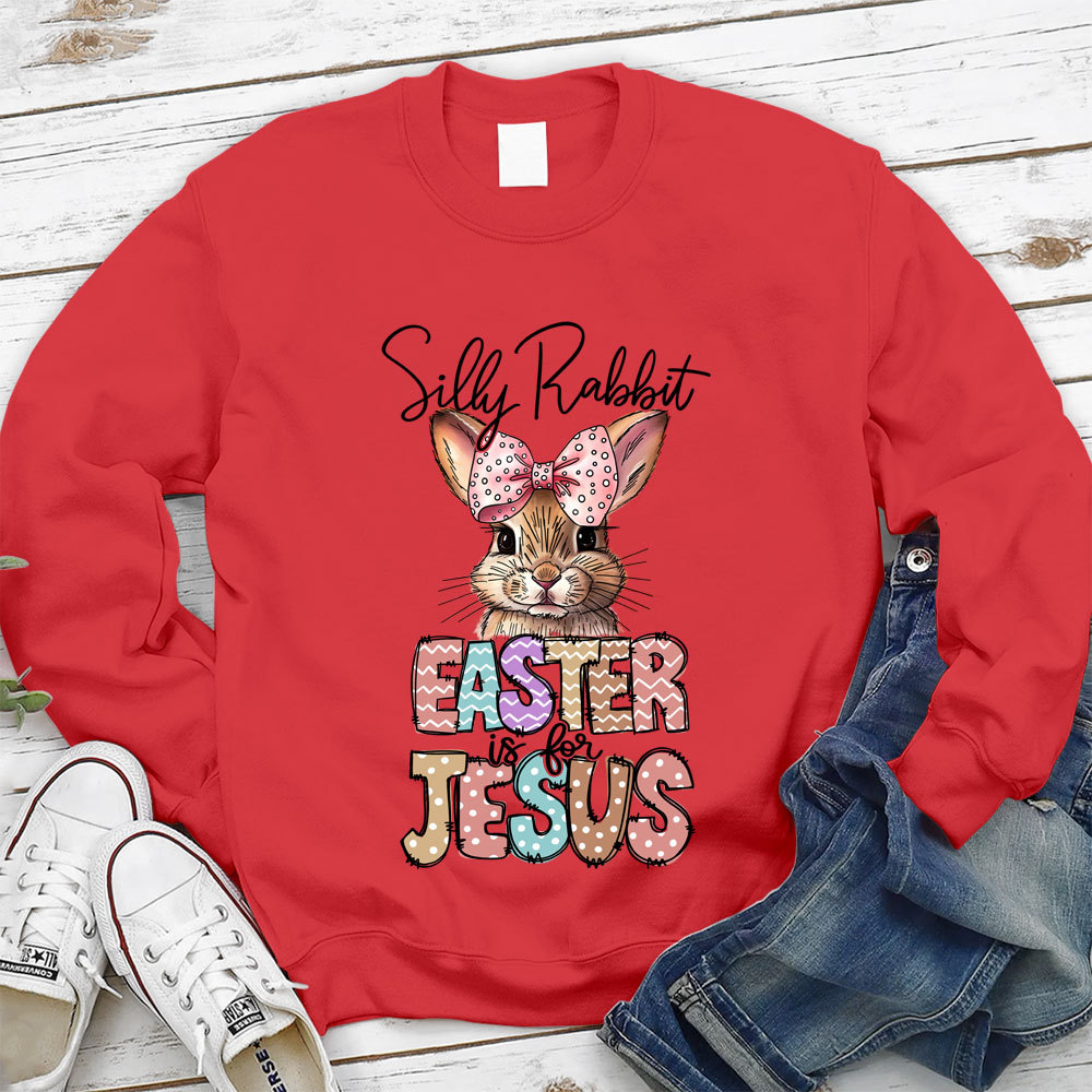 Silly Rabbit Easter Is For Jesus Christian Sweatshirt