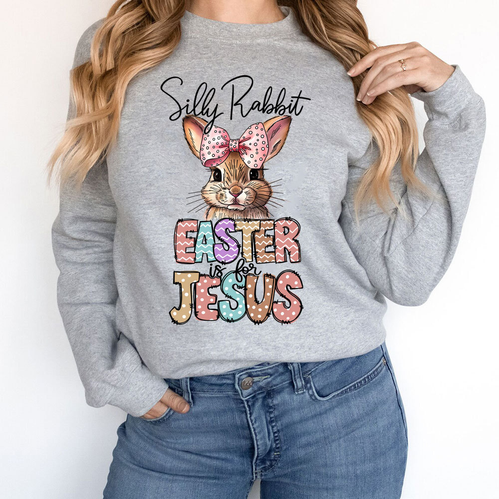 Silly Rabbit Easter Is For Jesus Christian Sweatshirt