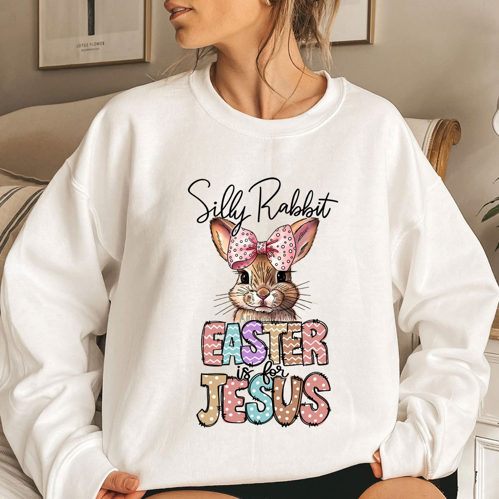 Silly Rabbit Easter Is For Jesus Christian Sweatshirt