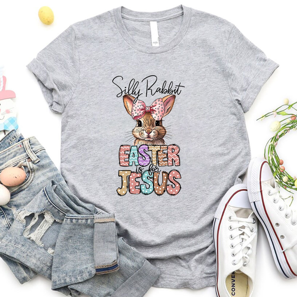 Silly Rabbit Easter Is For Jesus Christian T-Shirt