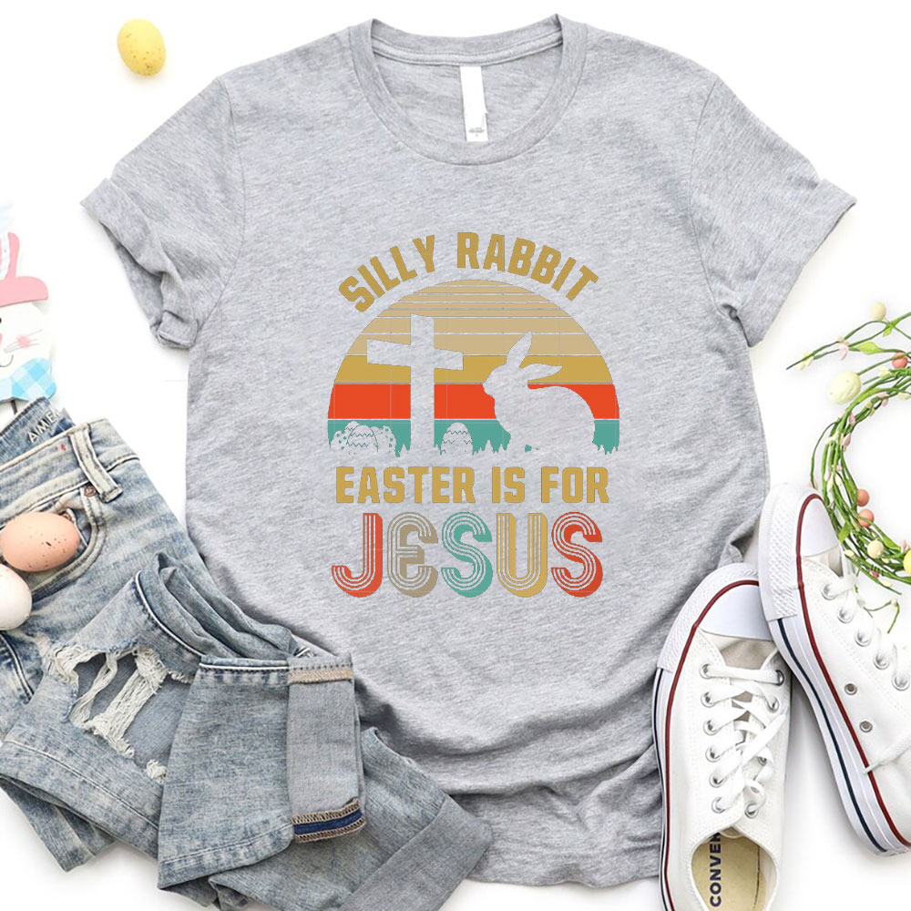 Silly Rabbit Easter Is For Jesus Christian T-Shirt
