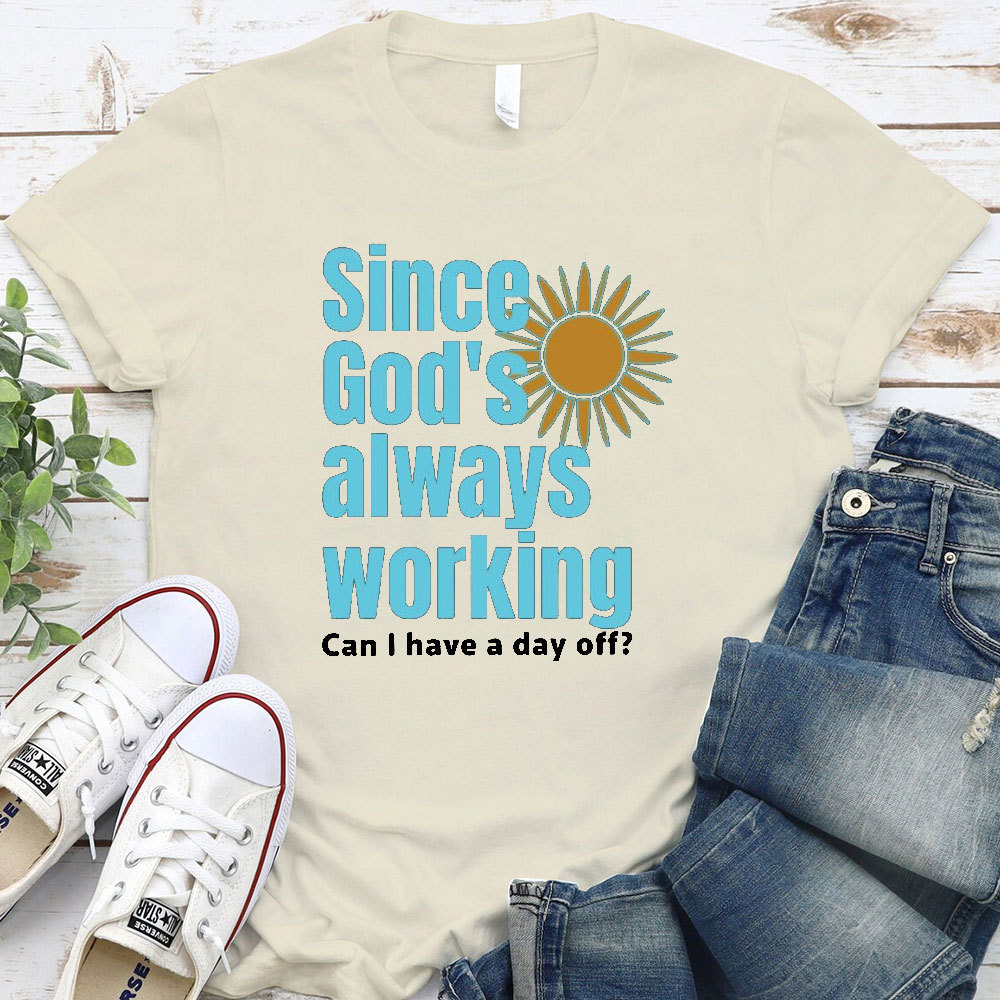 Since God Always Working Christian T-Shirt